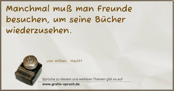 Manchmal muß man Freunde besuchen,
um seine Bücher wiederzusehen.