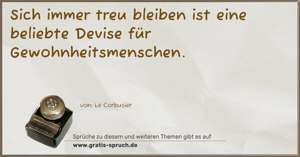 Sich immer treu bleiben
ist eine beliebte Devise für Gewohnheitsmenschen.