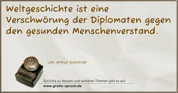 Weltgeschichte
ist eine Verschwörung der Diplomaten
gegen den gesunden Menschenverstand.