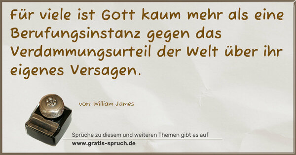 Für viele ist Gott kaum mehr als eine Berufungsinstanz gegen das Verdammungsurteil der Welt über ihr eigenes Versagen.