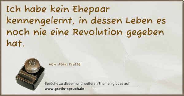 Ich habe kein Ehepaar kennengelernt,
in dessen Leben es noch nie eine Revolution gegeben hat. 