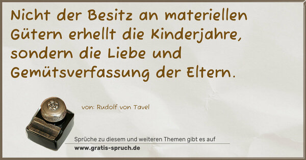 Nicht der Besitz an materiellen Gütern erhellt die Kinderjahre, sondern die Liebe und Gemütsverfassung der Eltern. 
