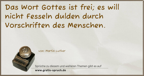 Das Wort Gottes ist frei;
es will nicht Fesseln dulden
durch Vorschriften des Menschen.