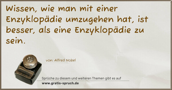 Wissen, wie man mit einer Enzyklopädie umzugehen hat,
ist besser, als eine Enzyklopädie zu sein.