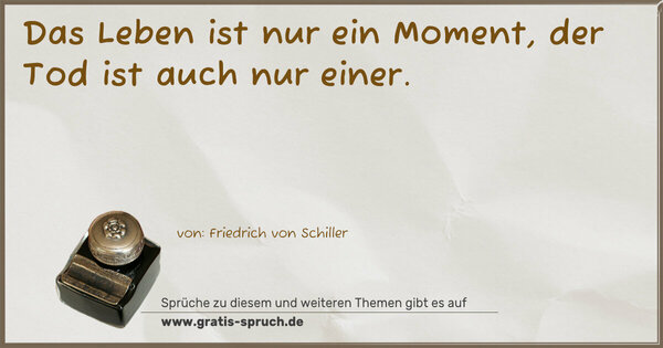 Das Leben ist nur ein Moment, der Tod ist auch nur einer.