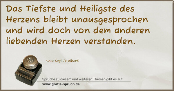 Das Tiefste und Heiligste des Herzens bleibt unausgesprochen und wird doch von dem anderen liebenden Herzen verstanden.