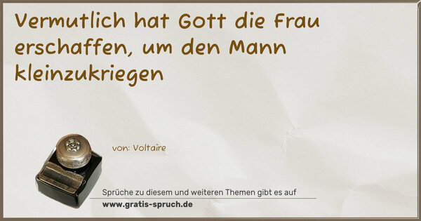 Vermutlich hat Gott die Frau erschaffen,
um den Mann kleinzukriegen 