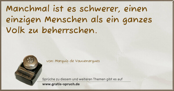 Manchmal ist es schwerer,
einen einzigen Menschen als ein ganzes Volk zu beherrschen.