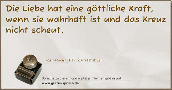 Die Liebe hat eine göttliche Kraft,
wenn sie wahrhaft ist und das Kreuz nicht scheut.