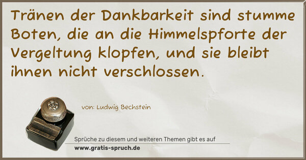 Spruch Visualisierung: Tränen der Dankbarkeit sind stumme Boten, die an die Himmelspforte der Vergeltung klopfen, und sie bleibt ihnen nicht verschlossen.