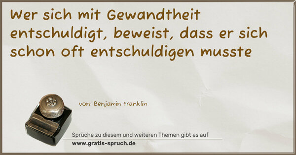 Wer sich mit Gewandtheit entschuldigt,
beweist, dass er sich schon oft entschuldigen musste