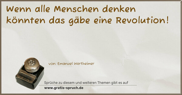 Spruch Visualisierung: Wenn alle Menschen denken könnten
das gäbe eine Revolution!