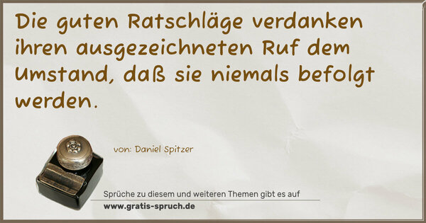 Die guten Ratschläge
verdanken ihren ausgezeichneten Ruf
dem Umstand, daß sie niemals befolgt werden.