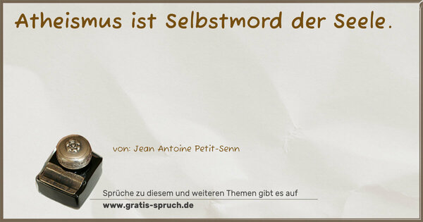 Atheismus ist Selbstmord der Seele.