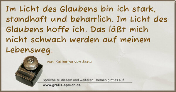 Im Licht des Glaubens bin ich stark, standhaft und beharrlich. Im Licht des Glaubens hoffe ich. Das läßt mich nicht schwach werden auf meinem Lebensweg.