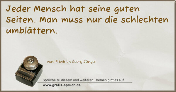 Jeder Mensch hat seine guten Seiten.
Man muss nur die schlechten umblättern.