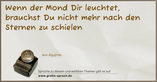 Wenn der Mond Dir leuchtet,
brauchst Du nicht mehr nach den Sternen zu schielen