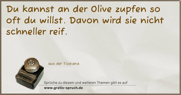Du kannst an der Olive zupfen so oft du willst.
Davon wird sie nicht schneller reif. 