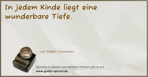 In jedem Kinde liegt eine wunderbare Tiefe.