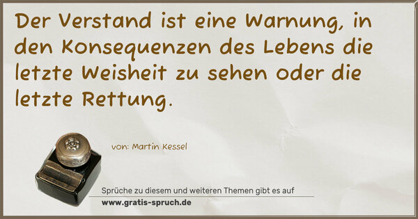 Der Verstand ist eine Warnung,
in den Konsequenzen des Lebens die letzte Weisheit zu sehen oder die letzte Rettung.