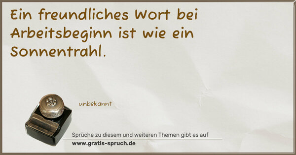 Ein freundliches Wort bei Arbeitsbeginn ist wie ein Sonnentrahl.