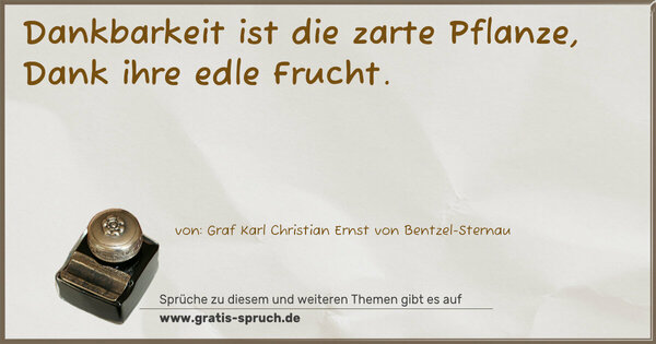 Dankbarkeit ist die zarte Pflanze, Dank ihre edle Frucht.