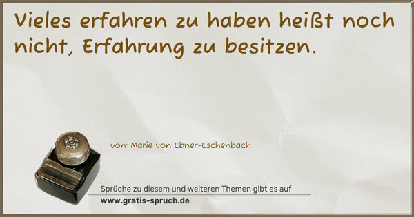 Vieles erfahren zu haben
heißt noch nicht,
Erfahrung zu besitzen.