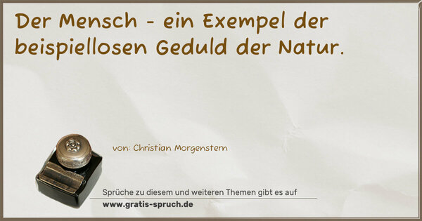 Der Mensch -
ein Exempel der beispiellosen Geduld der Natur.
