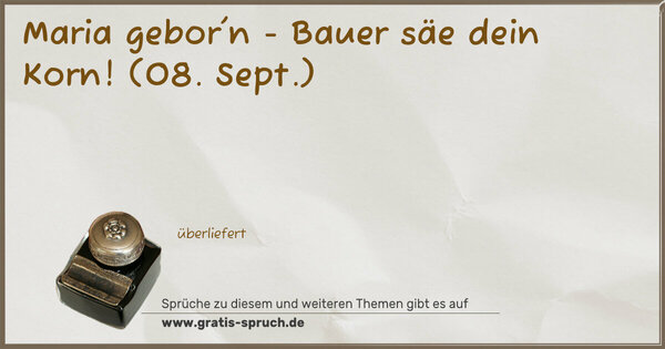 Maria gebor'n - Bauer säe dein Korn!
(08. Sept.)