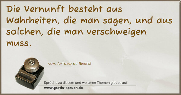 Spruch Visualisierung: Die Vernunft besteht aus Wahrheiten, die man sagen,
und aus solchen, die man verschweigen muss.