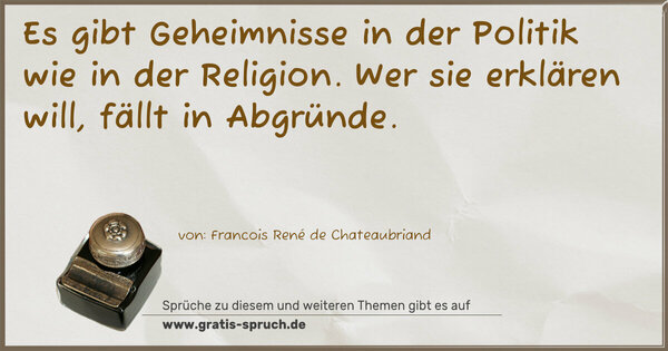 Es gibt Geheimnisse in der Politik wie in der Religion.
Wer sie erklären will, fällt in Abgründe. 