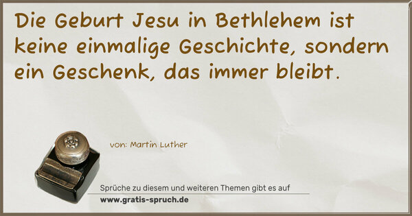 Die Geburt Jesu in Bethlehem
ist keine einmalige Geschichte,
sondern ein Geschenk,
das immer bleibt.