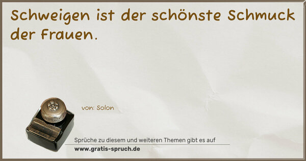  Schweigen ist der schönste Schmuck der Frauen.
