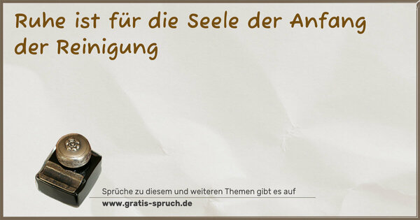 Ruhe ist für die Seele
der Anfang der Reinigung