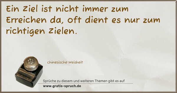 Ein Ziel ist nicht immer zum Erreichen da,
oft dient es nur zum richtigen Zielen.