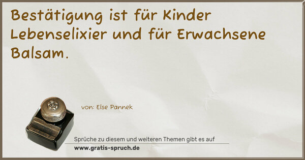 Bestätigung ist für Kinder Lebenselixier
und für Erwachsene Balsam. 