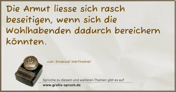  Die Armut liesse sich rasch beseitigen,
wenn sich die Wohlhabenden dadurch bereichern könnten.