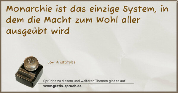 Monarchie ist das einzige System,
in dem die Macht zum Wohl aller ausgeübt wird