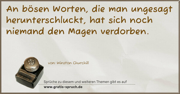 An bösen Worten, die man ungesagt herunterschluckt, hat sich noch niemand den Magen verdorben.