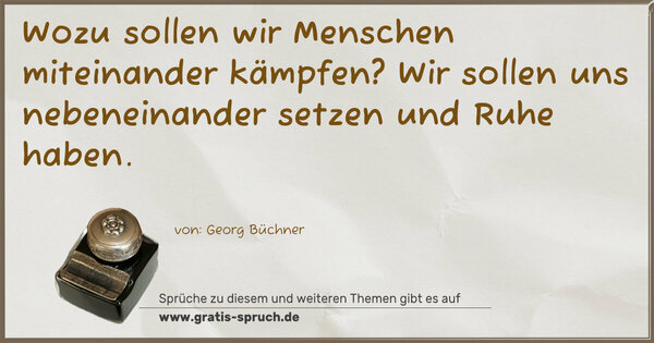 Wozu sollen wir Menschen miteinander kämpfen?
Wir sollen uns nebeneinander setzen und Ruhe haben.