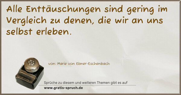 Alle Enttäuschungen sind gering im Vergleich zu denen,
die wir an uns selbst erleben.