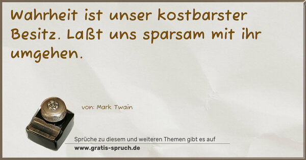Spruch Visualisierung: Wahrheit ist unser kostbarster Besitz.
Laßt uns sparsam mit ihr umgehen.