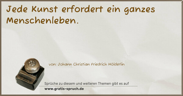 Jede Kunst erfordert ein ganzes Menschenleben.
