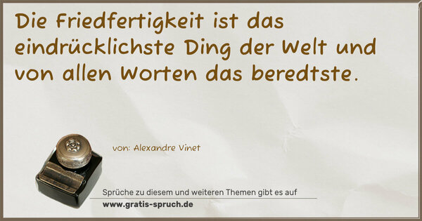 Die Friedfertigkeit ist das eindrücklichste Ding der Welt
und von allen Worten das beredtste.