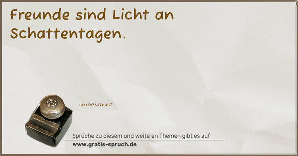 Freunde sind Licht an Schattentagen.