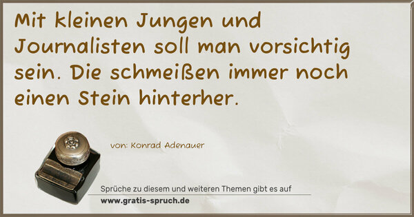 Mit kleinen Jungen und Journalisten soll man vorsichtig sein. Die schmeißen immer noch einen Stein hinterher.