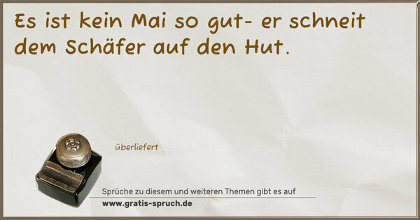 Es ist kein Mai so gut-
er schneit dem Schäfer auf den Hut.