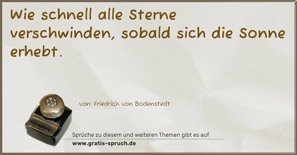 Wie schnell alle Sterne verschwinden,
sobald sich die Sonne erhebt.
