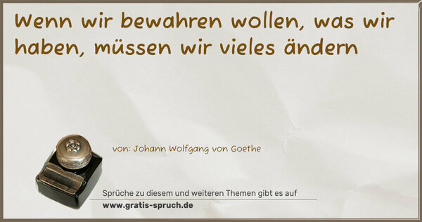 Wenn wir bewahren wollen, was wir haben,
müssen wir vieles ändern
