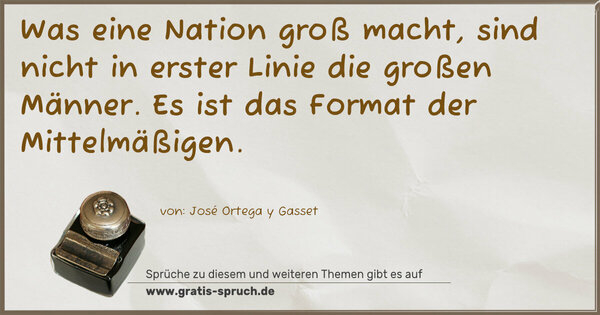 Was eine Nation groß macht, sind nicht in erster Linie die großen Männer. Es ist das Format der Mittelmäßigen.